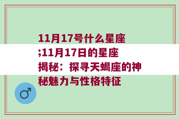 11月17号什么星座;11月17日的星座揭秘：探寻天蝎座的神秘魅力与性格特征