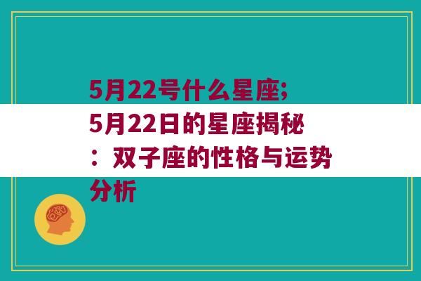 5月22号什么星座;5月22日的星座揭秘：双子座的性格与运势分析