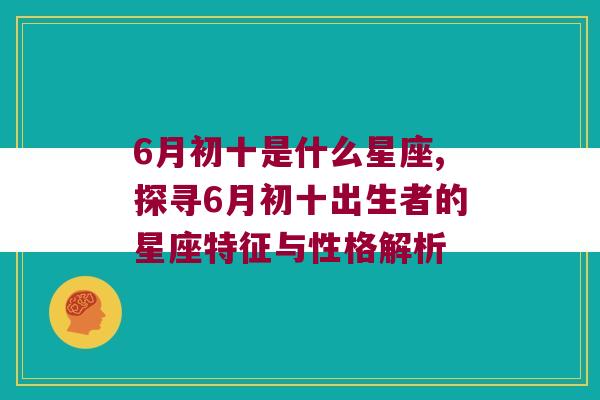 6月初十是什么星座,探寻6月初十出生者的星座特征与性格解析