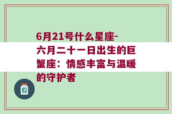 6月21号什么星座-六月二十一日出生的巨蟹座：情感丰富与温暖的守护者