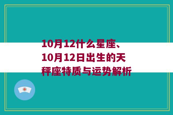 10月12什么星座、10月12日出生的天秤座特质与运势解析