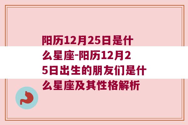 阳历12月25日是什么星座-阳历12月25日出生的朋友们是什么星座及其性格解析