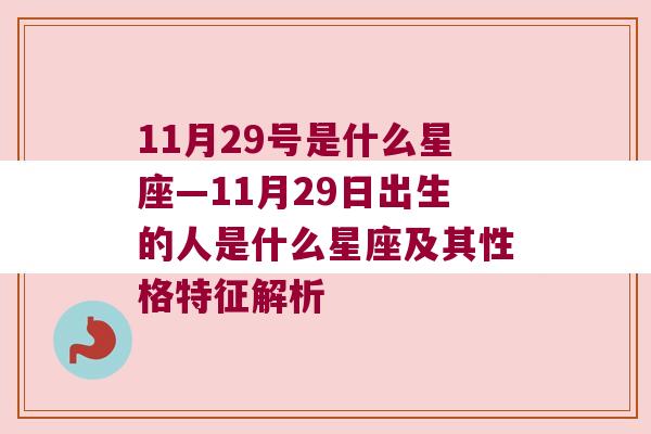11月29号是什么星座—11月29日出生的人是什么星座及其性格特征解析