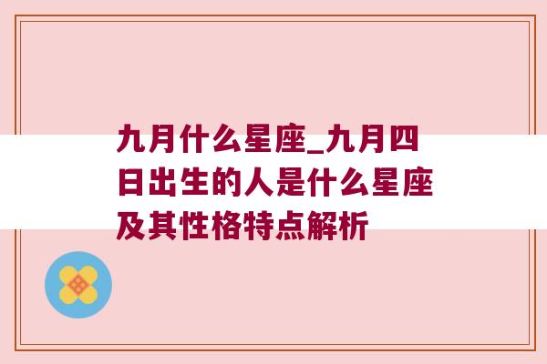九月什么星座_九月四日出生的人是什么星座及其性格特点解析