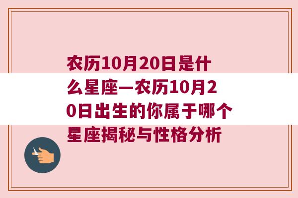 农历10月20日是什么星座—农历10月20日出生的你属于哪个星座揭秘与性格分析