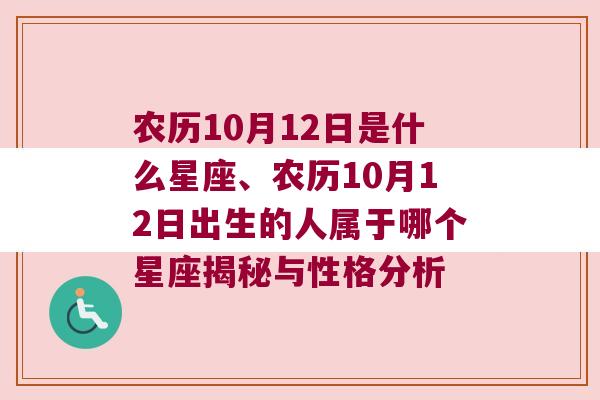 农历10月12日是什么星座、农历10月12日出生的人属于哪个星座揭秘与性格分析