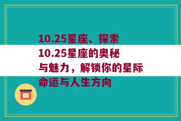 10.25星座、探索10.25星座的奥秘与魅力，解锁你的星际命运与人生方向