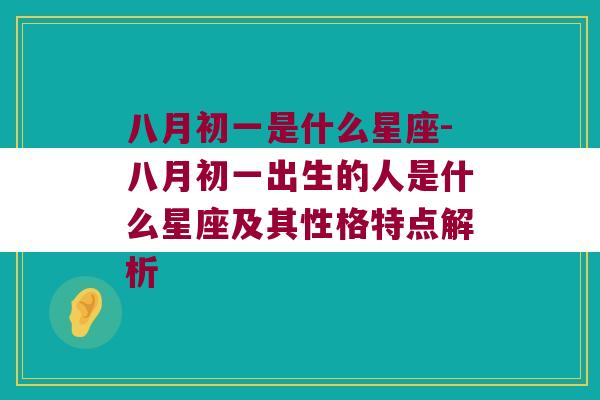 八月初一是什么星座-八月初一出生的人是什么星座及其性格特点解析