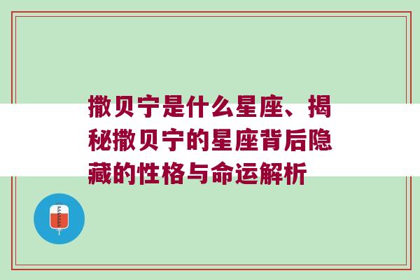 撒贝宁是什么星座、揭秘撒贝宁的星座背后隐藏的性格与命运解析