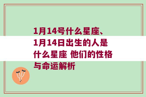 1月14号什么星座、1月14日出生的人是什么星座 他们的性格与命运解析