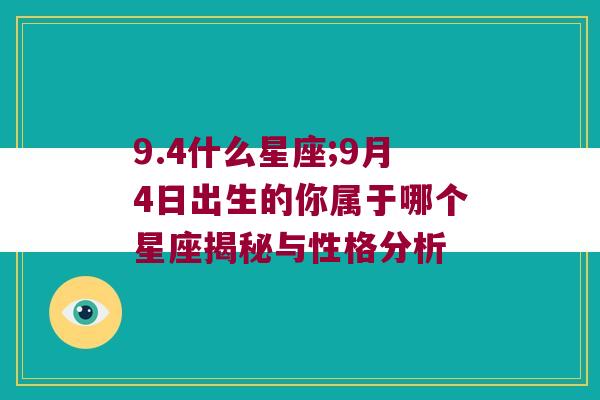 9.4什么星座;9月4日出生的你属于哪个星座揭秘与性格分析