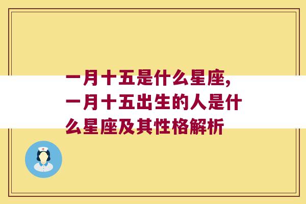 一月十五是什么星座,一月十五出生的人是什么星座及其性格解析