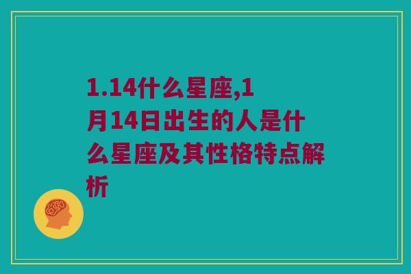 1.14什么星座,1月14日出生的人是什么星座及其性格特点解析