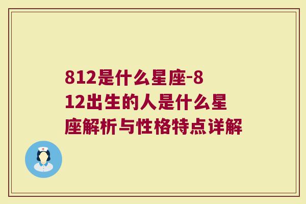 812是什么星座-812出生的人是什么星座解析与性格特点详解