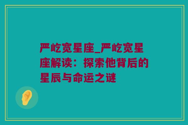 严屹宽星座_严屹宽星座解读：探索他背后的星辰与命运之谜