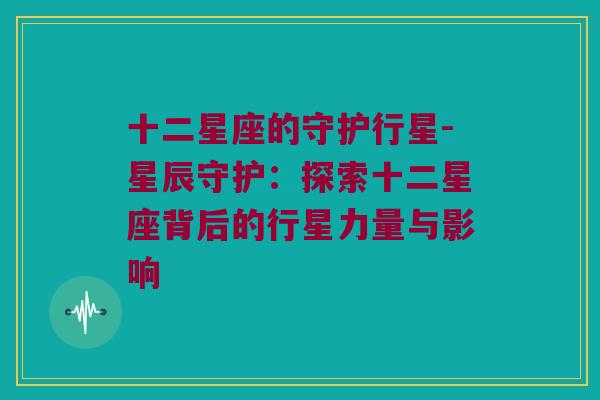 十二星座的守护行星-星辰守护：探索十二星座背后的行星力量与影响