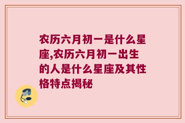 农历六月初一是什么星座,农历六月初一出生的人是什么星座及其性格特点揭秘