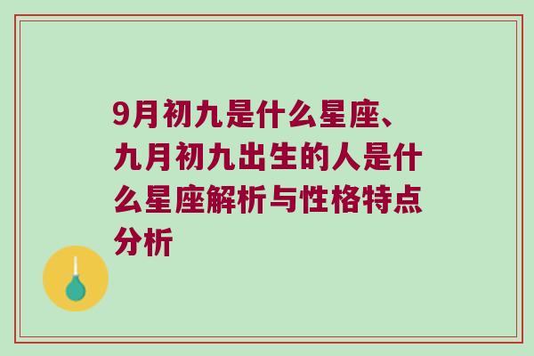 9月初九是什么星座、九月初九出生的人是什么星座解析与性格特点分析