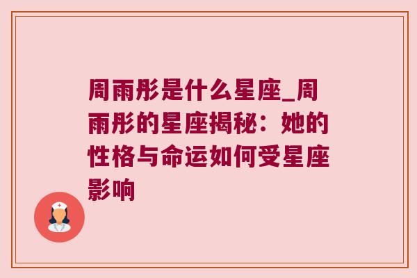 周雨彤是什么星座_周雨彤的星座揭秘：她的性格与命运如何受星座影响