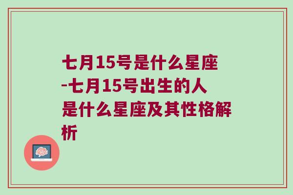 七月15号是什么星座-七月15号出生的人是什么星座及其性格解析