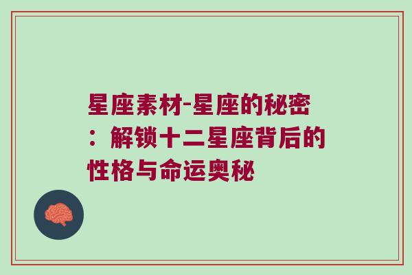 星座素材-星座的秘密：解锁十二星座背后的性格与命运奥秘
