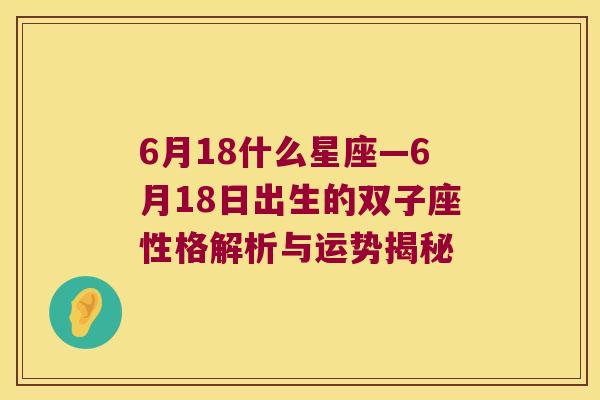 6月18什么星座—6月18日出生的双子座性格解析与运势揭秘