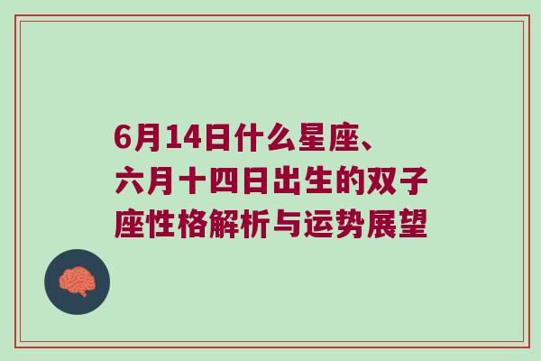 6月14日什么星座、六月十四日出生的双子座性格解析与运势展望