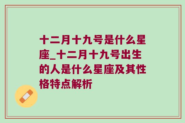 十二月十九号是什么星座_十二月十九号出生的人是什么星座及其性格特点解析
