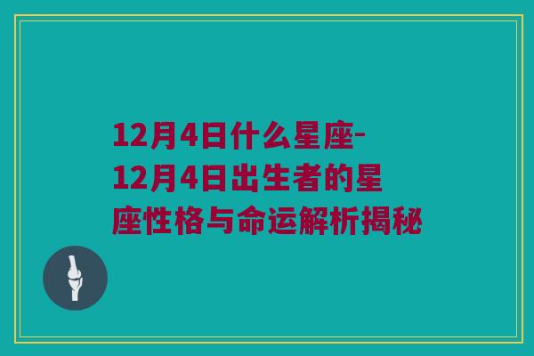 12月4日什么星座-12月4日出生者的星座性格与命运解析揭秘