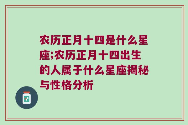 农历正月十四是什么星座;农历正月十四出生的人属于什么星座揭秘与性格分析