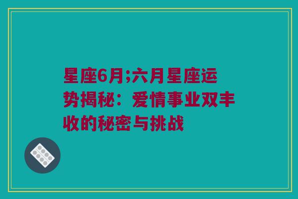 星座6月;六月星座运势揭秘：爱情事业双丰收的秘密与挑战