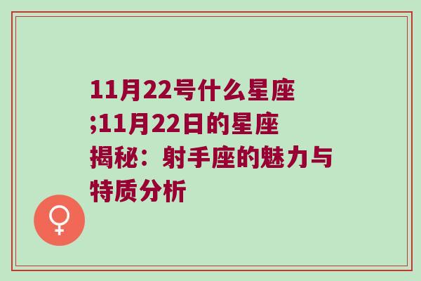 11月22号什么星座;11月22日的星座揭秘：射手座的魅力与特质分析