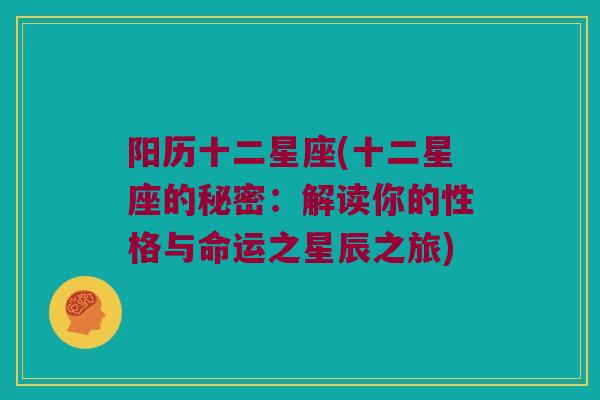 阳历十二星座(十二星座的秘密：解读你的性格与命运之星辰之旅)