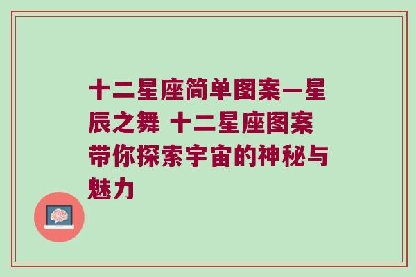 十二星座简单图案—星辰之舞 十二星座图案带你探索宇宙的神秘与魅力