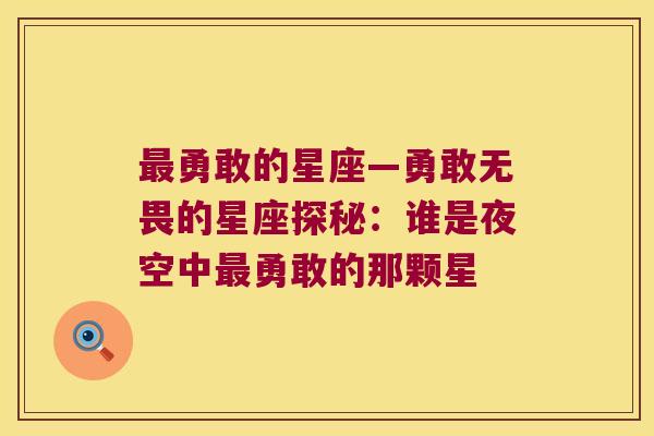 最勇敢的星座—勇敢无畏的星座探秘：谁是夜空中最勇敢的那颗星