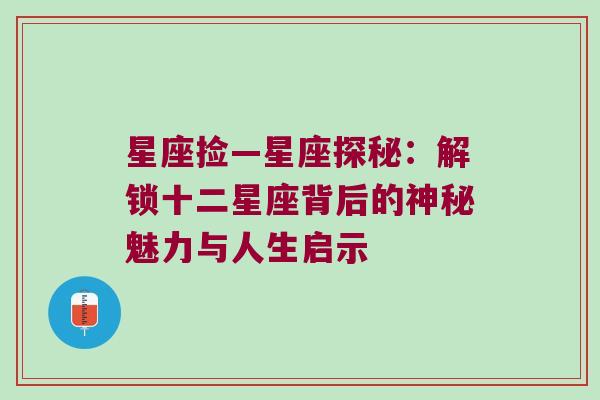 星座捡—星座探秘：解锁十二星座背后的神秘魅力与人生启示