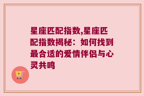 星座匹配指数,星座匹配指数揭秘：如何找到最合适的爱情伴侣与心灵共鸣