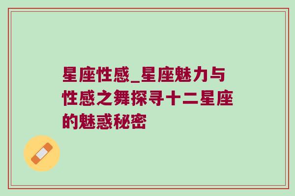 星座性感_星座魅力与性感之舞探寻十二星座的魅惑秘密
