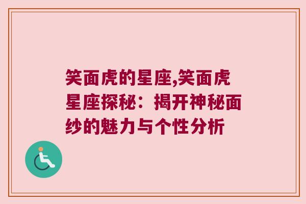 笑面虎的星座,笑面虎星座探秘：揭开神秘面纱的魅力与个性分析