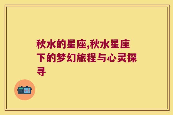 秋水的星座,秋水星座下的梦幻旅程与心灵探寻