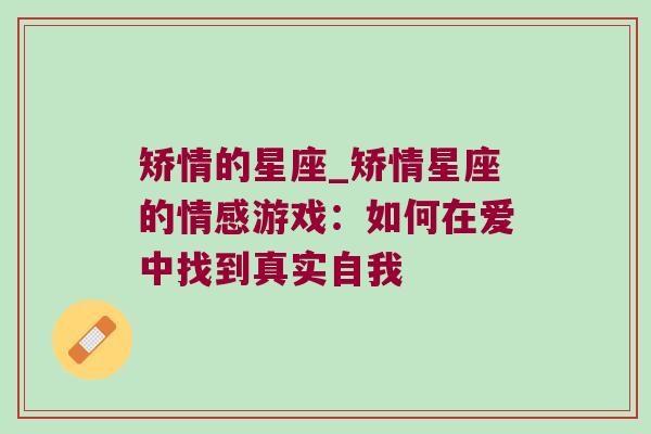 矫情的星座_矫情星座的情感游戏：如何在爱中找到真实自我