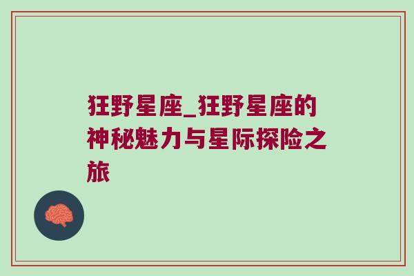 狂野星座_狂野星座的神秘魅力与星际探险之旅