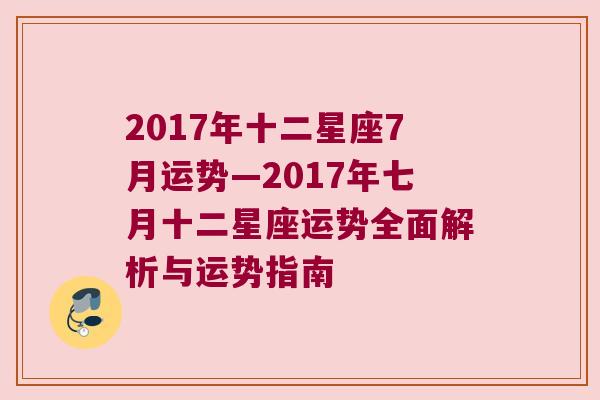 2017年十二星座7月运势—2017年七月十二星座运势全面解析与运势指南