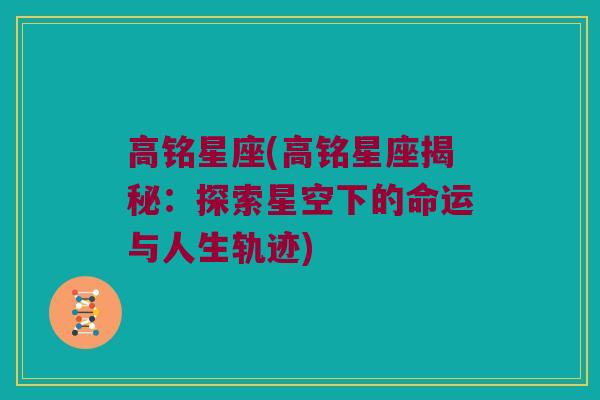 高铭星座(高铭星座揭秘：探索星空下的命运与人生轨迹)