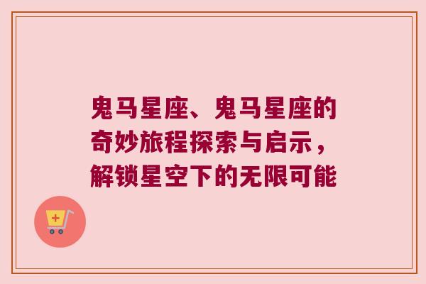 鬼马星座、鬼马星座的奇妙旅程探索与启示，解锁星空下的无限可能
