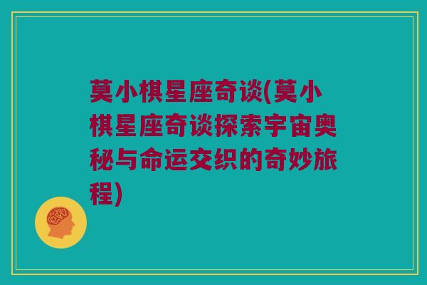 莫小棋星座奇谈(莫小棋星座奇谈探索宇宙奥秘与命运交织的奇妙旅程)
