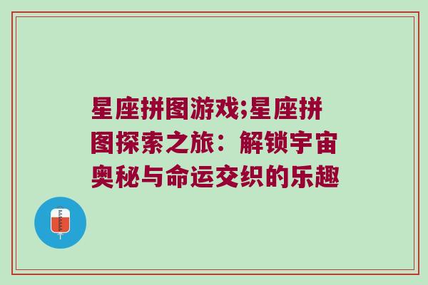 星座拼图游戏;星座拼图探索之旅：解锁宇宙奥秘与命运交织的乐趣