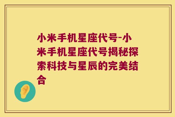 小米手机星座代号-小米手机星座代号揭秘探索科技与星辰的完美结合