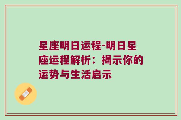 星座明日运程-明日星座运程解析：揭示你的运势与生活启示