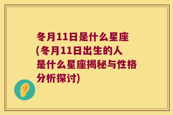 冬月11日是什么星座(冬月11日出生的人是什么星座揭秘与性格分析探讨)